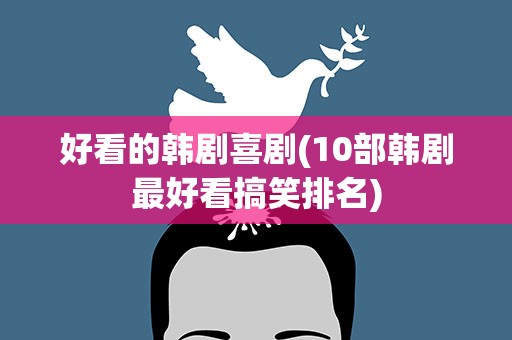 好看的韩剧喜剧(10部韩剧最好看搞笑排名)