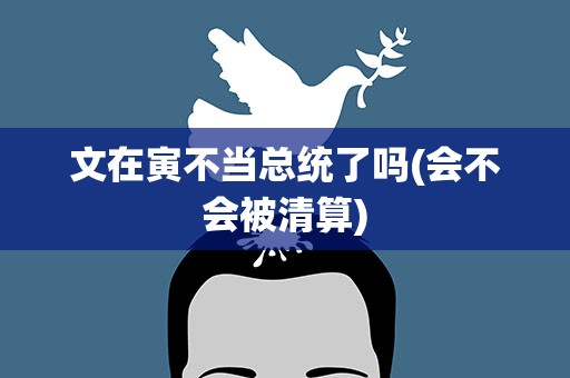 文在寅不当总统了吗(会不会被清算)
