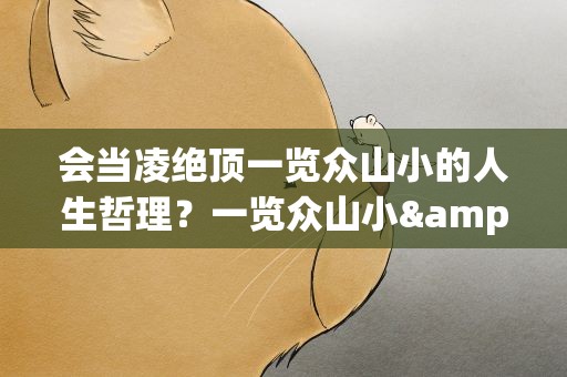 会当凌绝顶一览众山小的人生哲理？一览众山小&amp;quot;包含着什么哲理