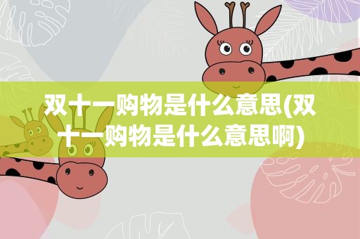 双十一购物是什么意思(双十一购物是什么意思啊)