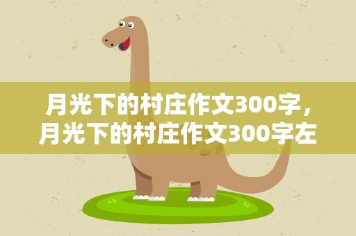 月光下的村庄作文300字，月光下的村庄作文300字左右