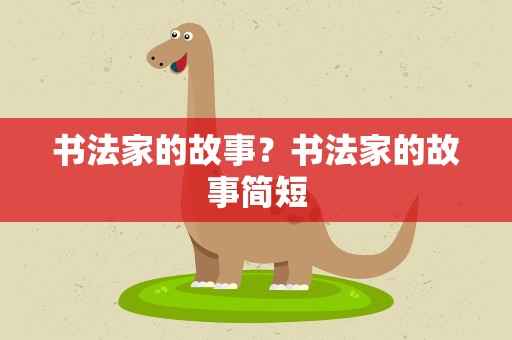 书法家的故事？书法家的故事简短