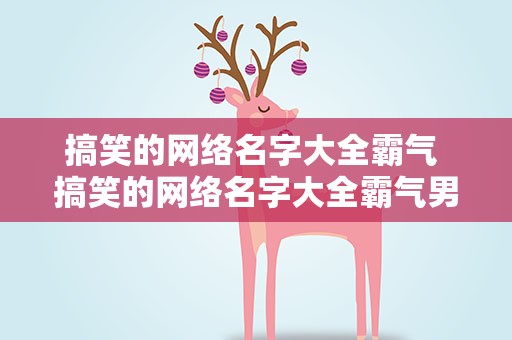 搞笑的网络名字大全霸气 搞笑的网络名字大全霸气男