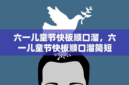 六一儿童节快板顺口溜，六一儿童节快板顺口溜简短