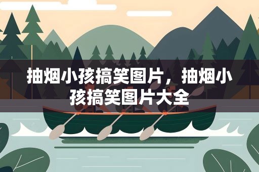 抽烟小孩搞笑图片，抽烟小孩搞笑图片大全
