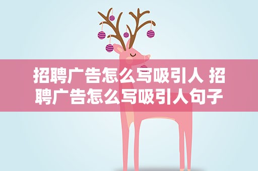 招聘广告怎么写吸引人 招聘广告怎么写吸引人句子