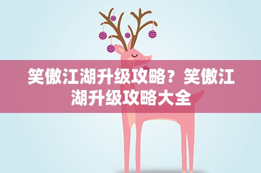 笑傲江湖升级攻略？笑傲江湖升级攻略大全
