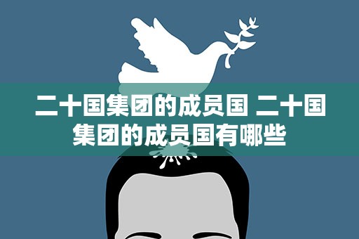 二十国集团的成员国 二十国集团的成员国有哪些
