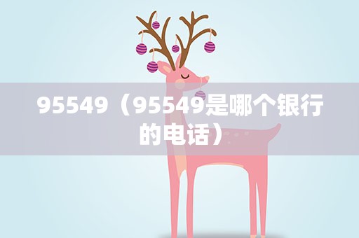 95549（95549是哪个银行的电话）