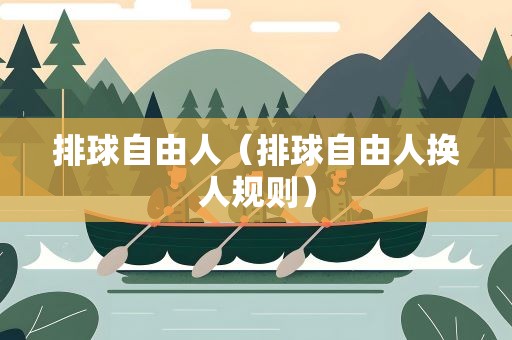 排球自由人（排球自由人换人规则）
