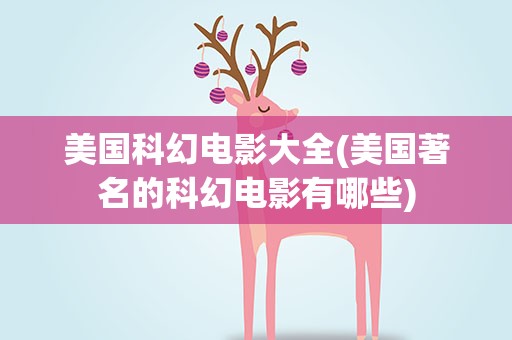 美国科幻电影大全(美国著名的科幻电影有哪些)