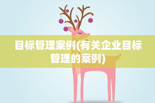 目标管理案例(有关企业目标管理的案例)