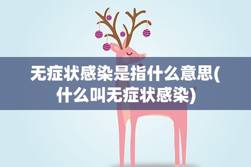 无症状感染是指什么意思(什么叫无症状感染)