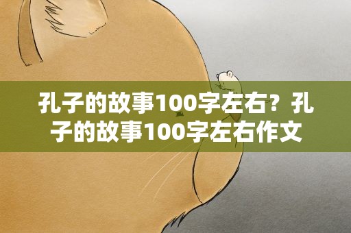 孔子的故事100字左右？孔子的故事100字左右作文