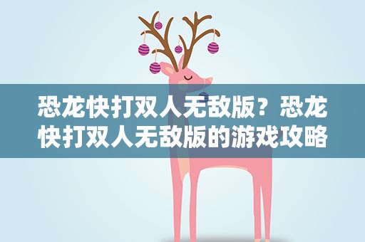 恐龙快打双人无敌版？恐龙快打双人无敌版的游戏攻略