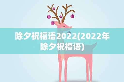 除夕祝福语2022(2022年除夕祝福语)