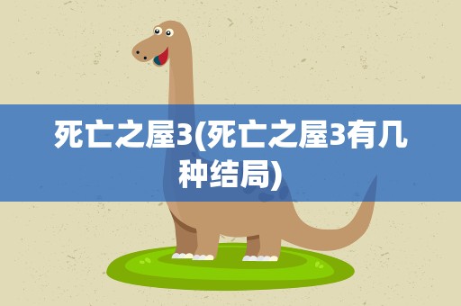 死亡之屋3(死亡之屋3有几种结局)