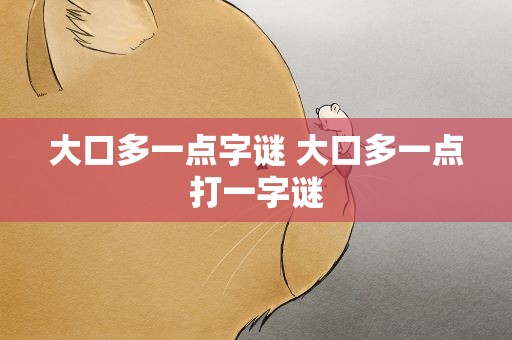 大口多一点字谜 大口多一点打一字谜