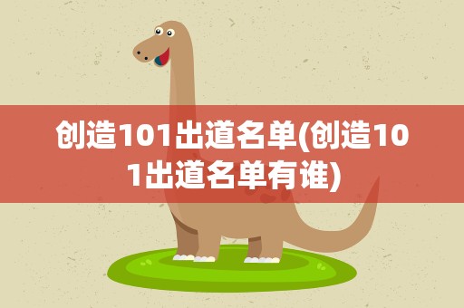 创造101出道名单(创造101出道名单有谁)