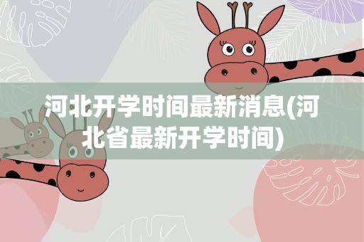 河北开学时间最新消息(河北省最新开学时间)