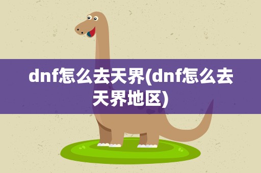 dnf怎么去天界(dnf怎么去天界地区)