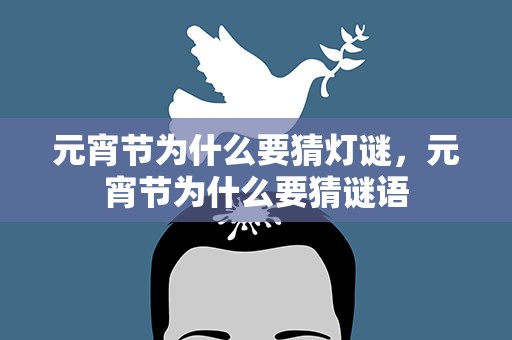 元宵节为什么要猜灯谜，元宵节为什么要猜谜语