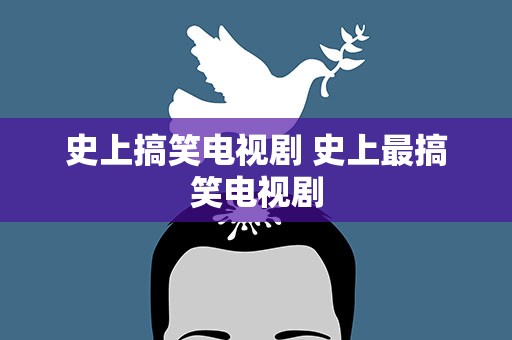 史上搞笑电视剧 史上最搞笑电视剧