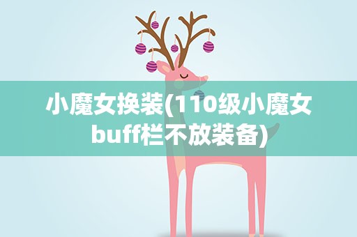 小魔女换装(110级小魔女buff栏不放装备)