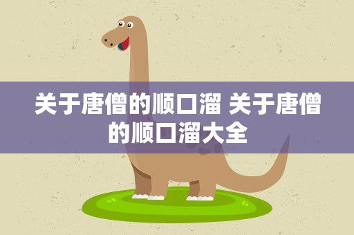关于唐僧的顺口溜 关于唐僧的顺口溜大全
