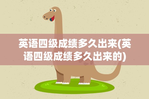 英语四级成绩多久出来(英语四级成绩多久出来的)