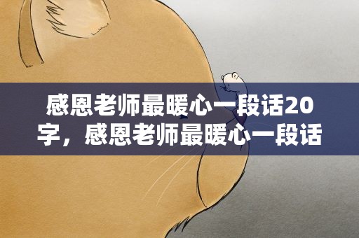 感恩老师最暖心一段话20字，感恩老师最暖心一段话20字开头