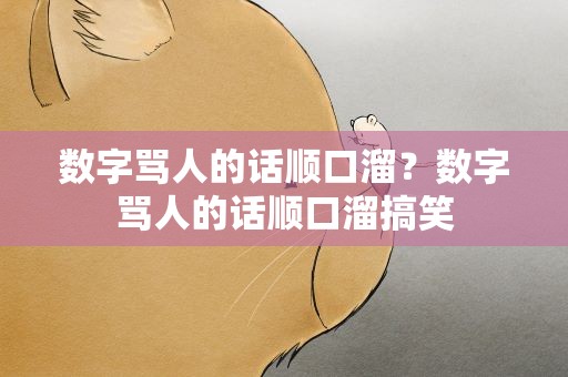 数字骂人的话顺口溜？数字骂人的话顺口溜搞笑