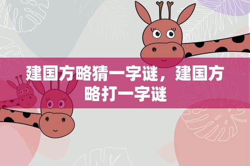 建国方略猜一字谜，建国方略打一字谜