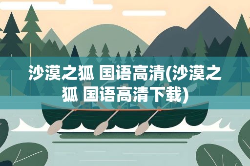 沙漠之狐 国语高清(沙漠之狐 国语高清下载)