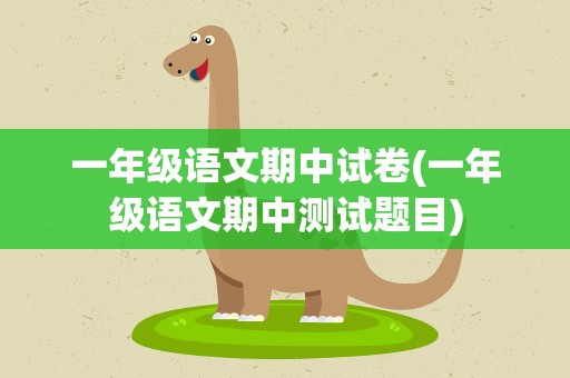 一年级语文期中试卷(一年级语文期中测试题目)