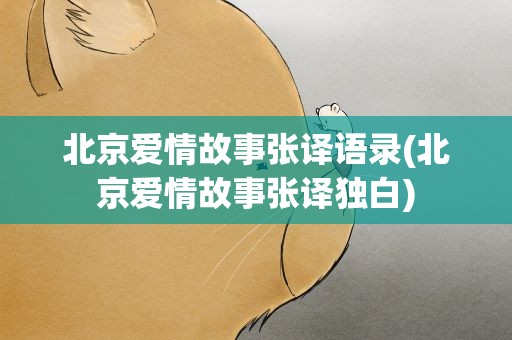 北京爱情故事张译语录(北京爱情故事张译独白)