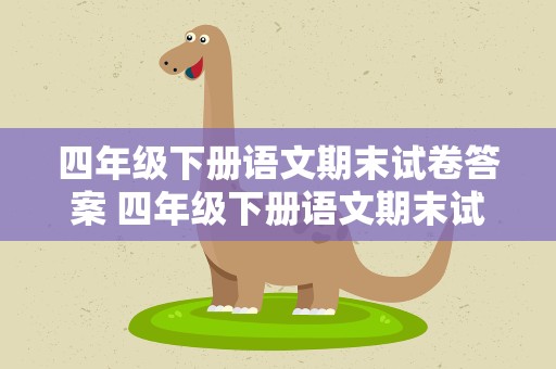 四年级下册语文期末试卷答案 四年级下册语文期末试卷答案图片