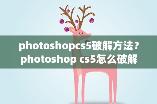 photoshopcs5破解方法？photoshop cs5怎么破解