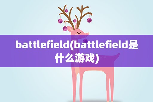 battlefield(battlefield是什么游戏)