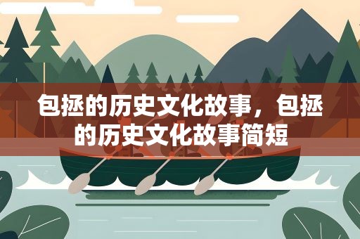 包拯的历史文化故事，包拯的历史文化故事简短