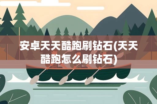 安卓天天酷跑刷钻石(天天酷跑怎么刷钻石)