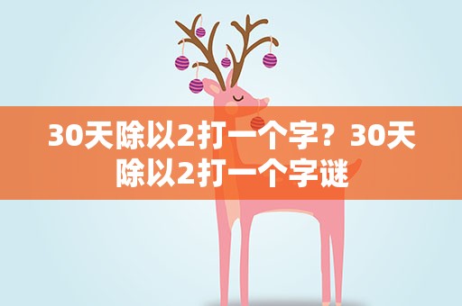 30天除以2打一个字？30天除以2打一个字谜
