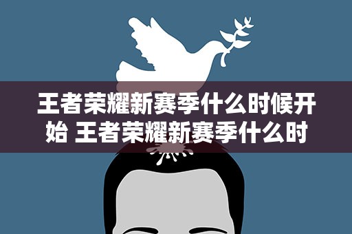王者荣耀新赛季什么时候开始 王者荣耀新赛季什么时候开始32