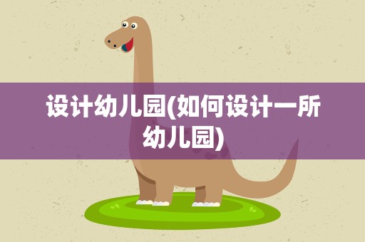 设计幼儿园(如何设计一所幼儿园)