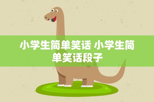 小学生简单笑话 小学生简单笑话段子