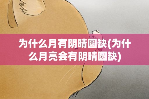 为什么月有阴晴圆缺(为什么月亮会有阴晴圆缺)