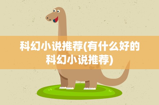 科幻小说推荐(有什么好的科幻小说推荐)