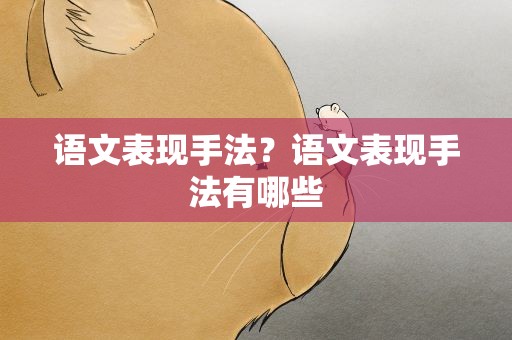 语文表现手法？语文表现手法有哪些
