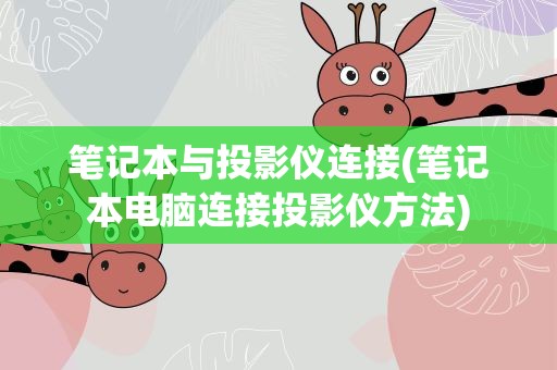 笔记本与投影仪连接(笔记本电脑连接投影仪方法)