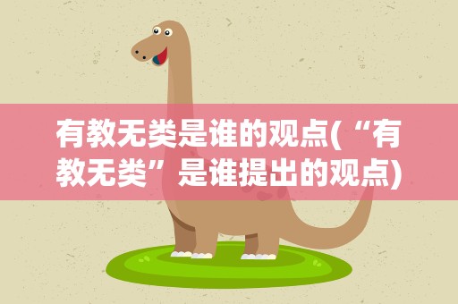 有教无类是谁的观点(“有教无类”是谁提出的观点)